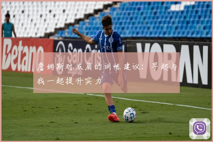 詹姆斯对浓眉的训练建议：早起与我一起提升实力