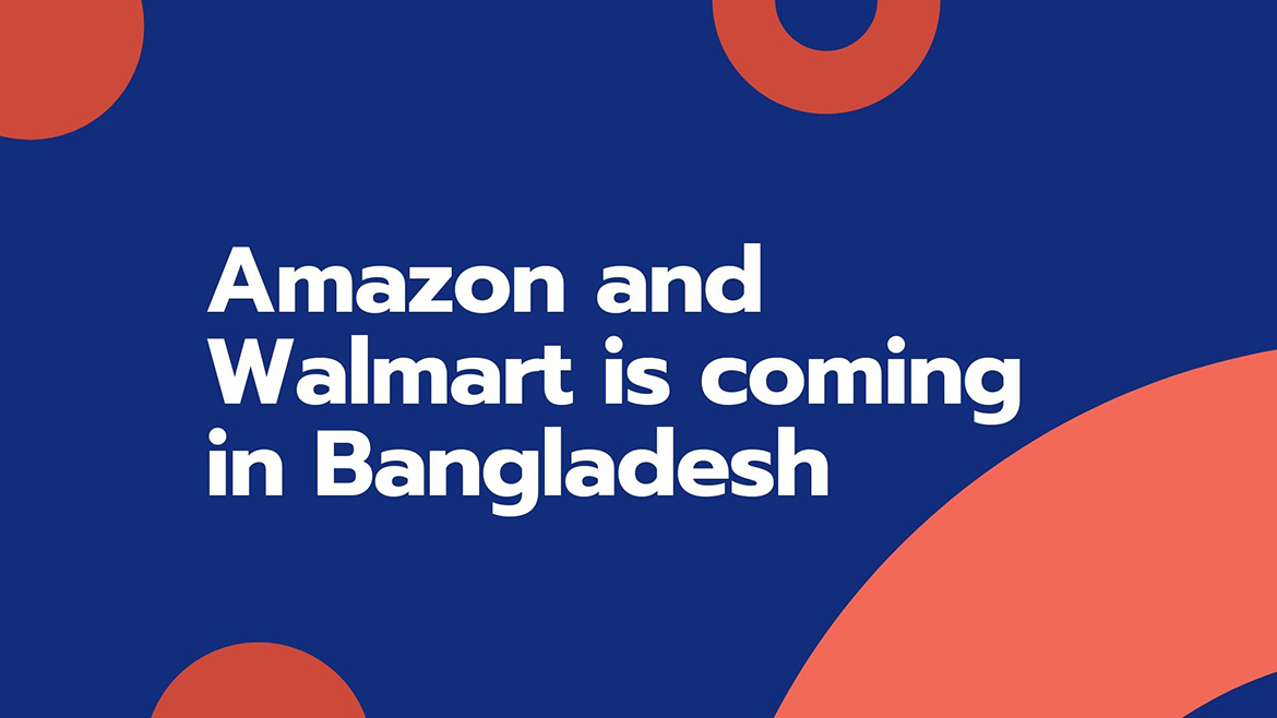 Amazon And Walmart is Joining Bangladesh eEommerce Industry in 2020